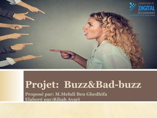 Projet: Buzz&Bad-buzz
Proposé par: M.Mehdi Ben Ghedhifa
Elaboré par:Rihab Ayari
 