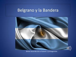 Belgrano y la Bandera
-Breve recorrido de su historia y protagonista-
 