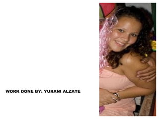 WORK DONE BY: YURANI ALZATE  