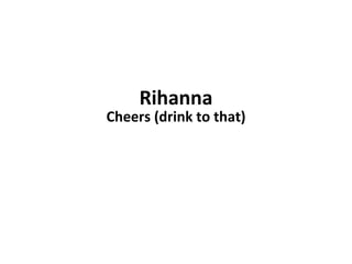 Rihanna Cheers (drink to that) 