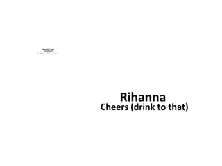 Rihanna Cheers (drink to that) 