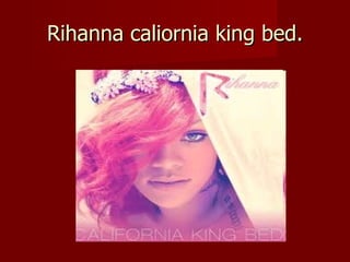Rihanna caliornia king bed. 