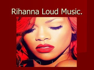 Rihanna Loud Music. 