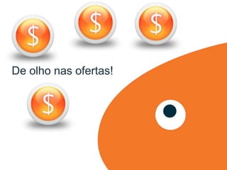 De olho nas ofertas!
 