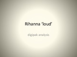 Rihanna ‘loud’
digipak analysis
 