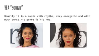 HER“sound”
Usually it is a music with rhythm, very energetic and with
much sense.His genre is hip hop.
 