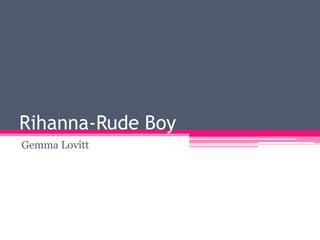 Rihanna-Rude Boy
Gemma Lovitt

 