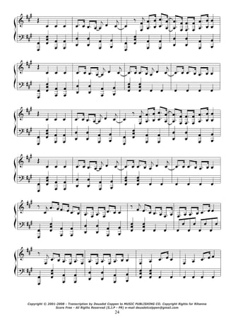 24
Copyright © 2001-2008 - Transcription by Deusdet Coppen to MUSIC PUBLISHING CO. Copyright Rights for Rihanna
Score Free - All Rigths Reserved (S.J.P - PR) e-mail deusdetcolppen@gmail.com
 