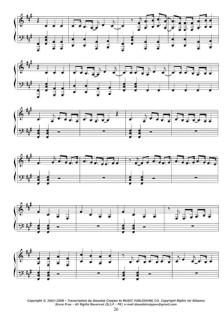 26
Copyright © 2001-2008 - Transcription by Deusdet Coppen to MUSIC PUBLISHING CO. Copyright Rights for Rihanna
Score Free - All Rigths Reserved (S.J.P - PR) e-mail deusdetcolppen@gmail.com
 