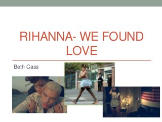 RIHANNA- WE FOUND
LOVE
Beth Cass

 