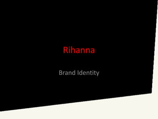 Rihanna
Brand Identity
 