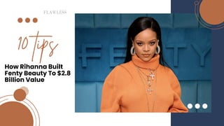 10 tips
How Rihanna Built
Fenty Beauty To $2.8
Billion Value
 