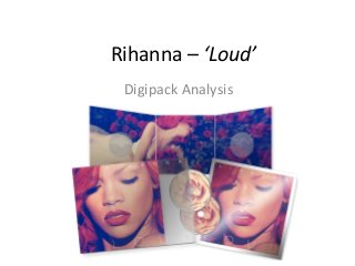 Rihanna – ‘Loud’
Digipack Analysis
 