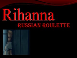 RUSSIAN ROULETTE
 
