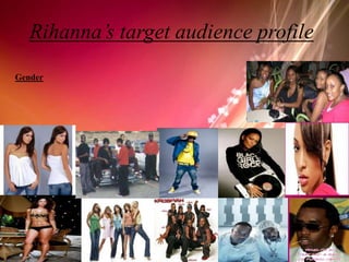 Rihanna’s target audience profile,[object Object],Gender,[object Object]