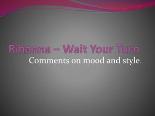 Comments on mood and style.
 