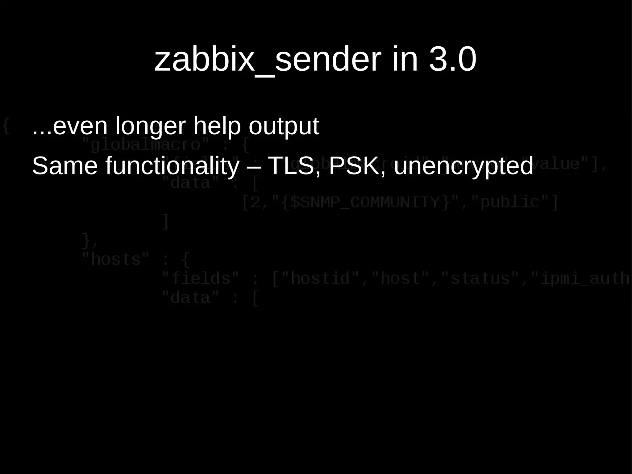 zabbix_sender in 3.0
...even longer help output
Same functionality – TLS, PSK, unencrypted
 