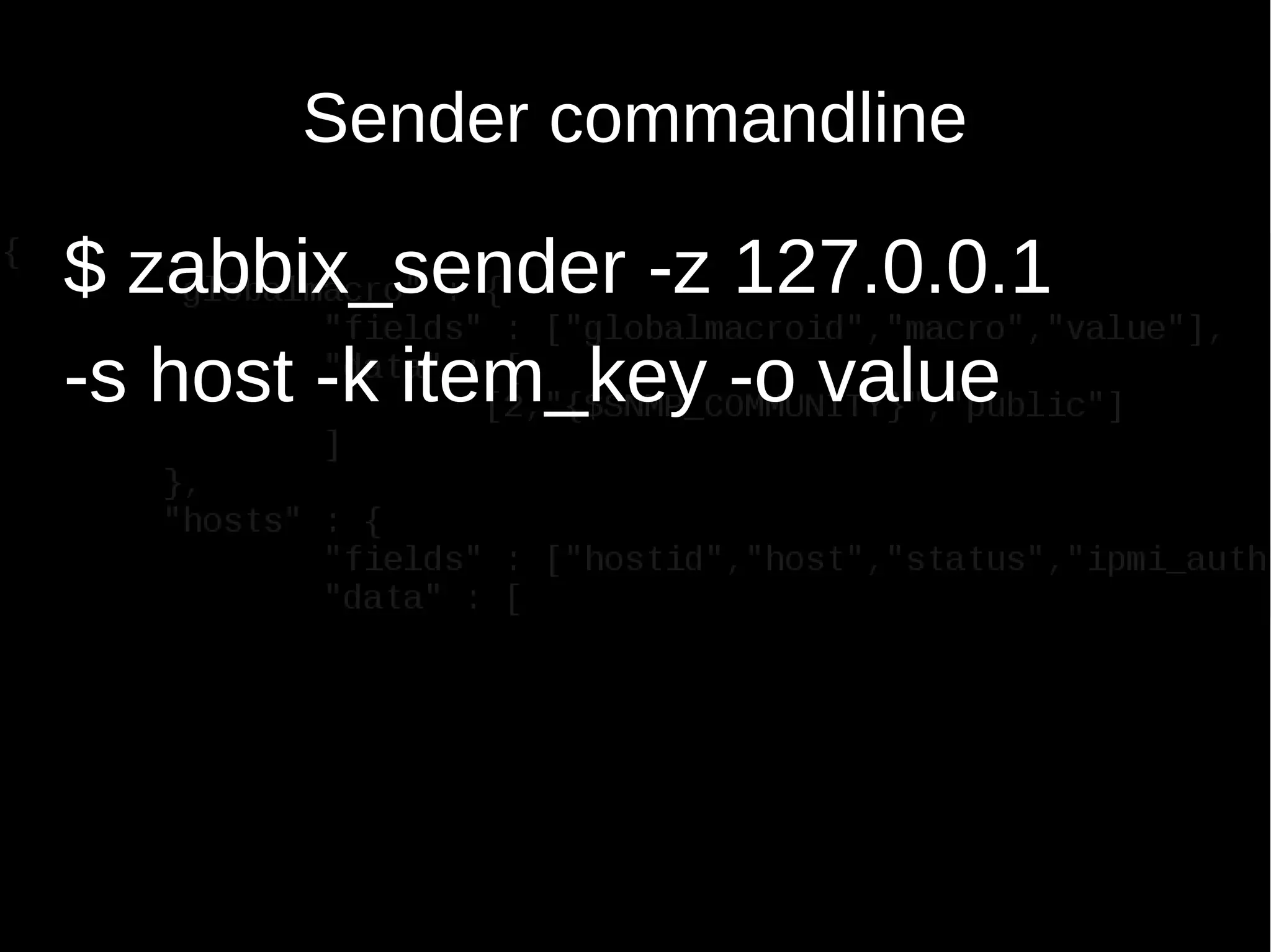 Sender commandline
$ zabbix_sender -z 127.0.0.1
-s host -k item_key -o value
 