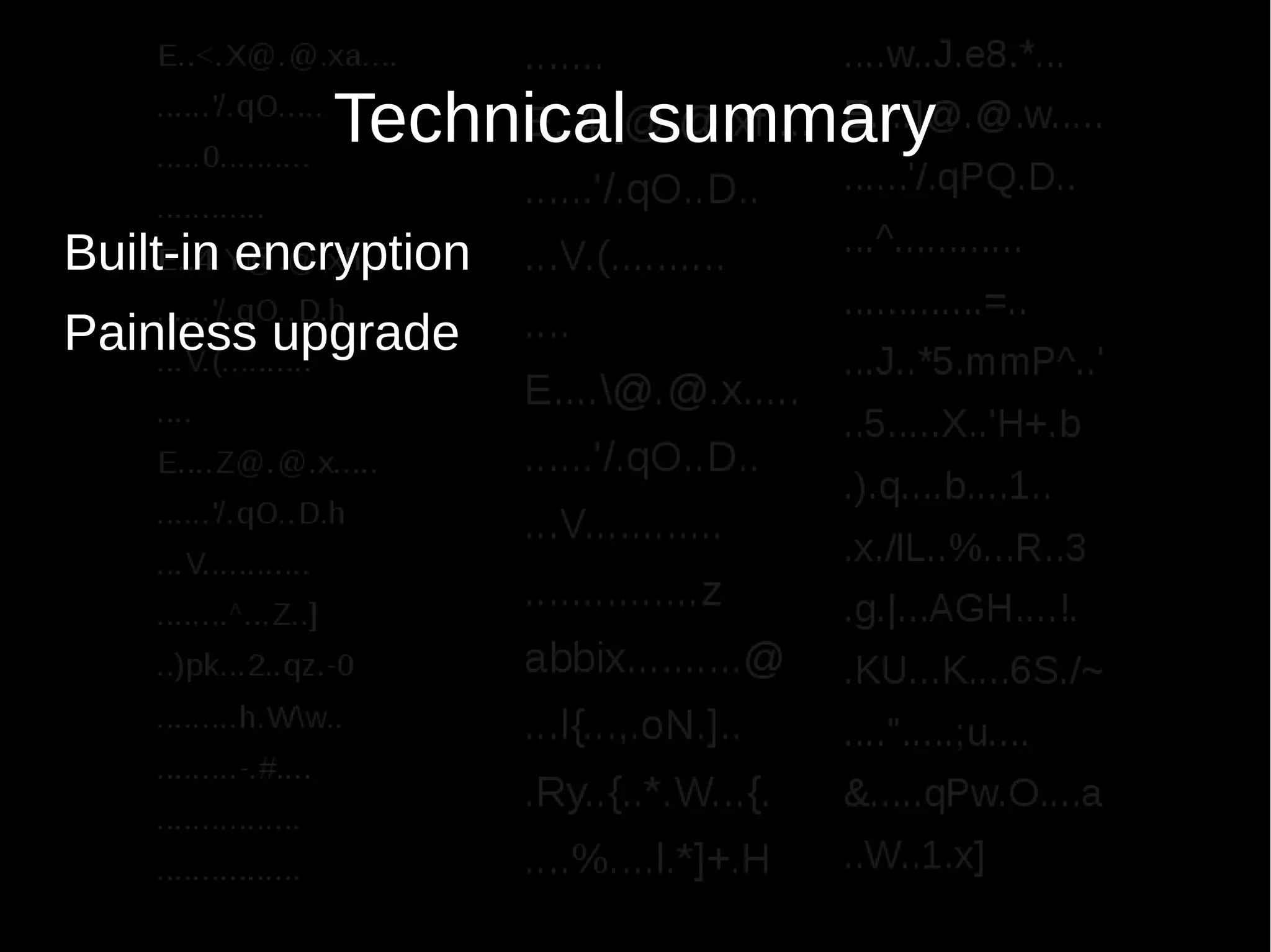 Technical summary
Built-in encryption
Painless upgrade
 