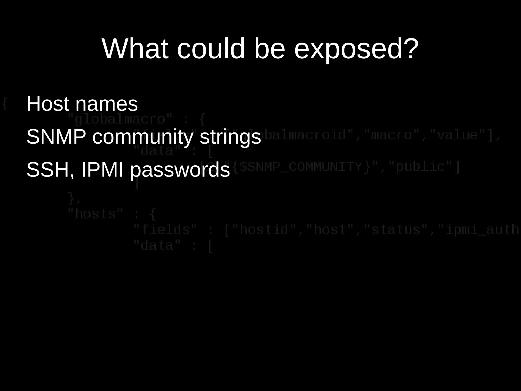 What could be exposed?
Host names
SNMP community strings
SSH, IPMI passwords
 