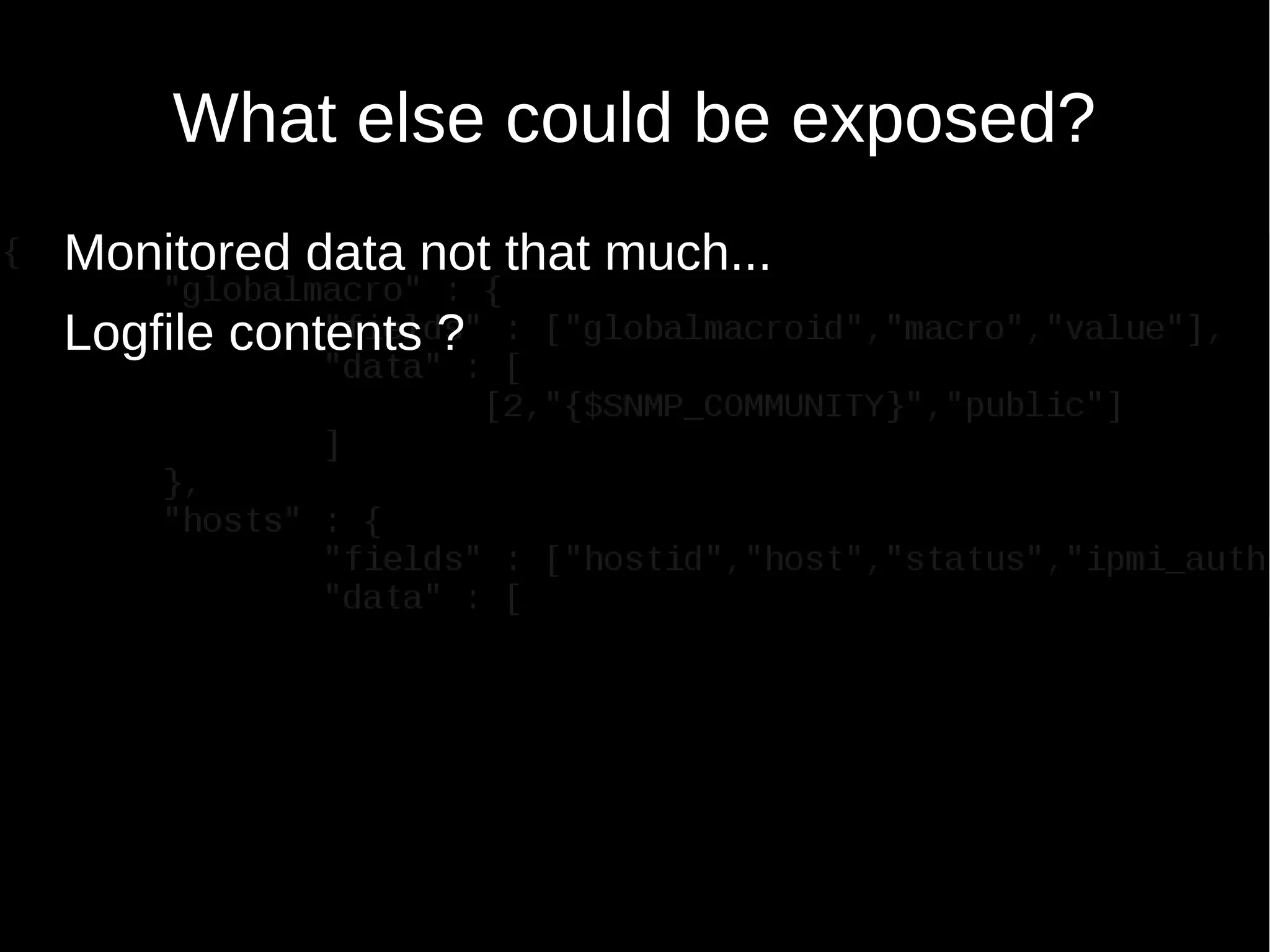 What else could be exposed?
Monitored data not that much...
Logfile contents ?
 
