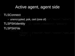 Active agent, agent side
TLSConnect
– unencrypted, psk, cert (one of)
TLSPSKIdentity
TLSPSKFile
 