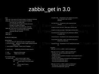 zabbix_get in 3.0
usage:
zabbix_get -s host-name-or-IP [-p port-number] [-I IP-address] -k item-key
zabbix_get -s host-name-or-IP [-p port-number] [-I IP-address]
--tls-connect cert --tls-ca-file CA-file
[--tls-crl-file CRL-file] [--tls-agent-cert-issuer cert-issuer]
[--tls-agent-cert-subject cert-subject]
--tls-cert-file cert-file --tls-key-file key-file -k item-key
zabbix_get -s host-name-or-IP [-p port-number] [-I IP-address]
--tls-connect psk --tls-psk-identity PSK-identity
--tls-psk-file PSK-file -k item-key
zabbix_get -h
zabbix_get -V
Get data from Zabbix agent.
General options:
-s --host host-name-or-IP Specify host name or IP address of a host
-p --port port-number Specify port number of agent running on the host.
Default is 10050
-I --source-address IP-address Specify source IP address
-k --key item-key Specify key of the item to retrieve value for
-h --help Display this help message
-V --version Display version number
TLS connection options:
--tls-connect value How to connect to agent. Values:
unencrypted - connect without encryption
psk - connect using TLS and a pre-shared
key
cert - connect using TLS and a
certificate
--tls-ca-file CA-file Full pathname of a file containing the top-level
CA(s) certificates for peer certificate
verification
--tls-crl-file CRL-file Full pathname of a file containing revoked
certificates
--tls-agent-cert-issuer cert-issuer Allowed agent certificate issuer
--tls-agent-cert-subject cert-subject Allowed agent certificate subject
--tls-cert-file cert-file Full pathname of a file containing the certificate
or certificate chain
--tls-key-file key-file Full pathname of a file containing the private key
--tls-psk-identity PSK-identity Unique, case sensitive string used to
identify the pre-shared key
--tls-psk-file PSK-file Full pathname of a file containing the pre-shared
key
Example(s):
zabbix_get -s 127.0.0.1 -p 10050 -k "system.cpu.load[all,avg1]"
zabbix_get -s 127.0.0.1 -p 10050 -k "system.cpu.load[all,avg1]" 
--tls-connect cert --tls-ca-file /home/zabbix/zabbix_ca_file 
--tls-agent-cert-issuer 
"CN=Signing CA,OU=IT operations,O=Example Corp,DC=example,DC=com" 
--tls-agent-cert-subject 
"CN=server1,OU=IT operations,O=Example Corp,DC=example,DC=com" 
--tls-cert-file /home/zabbix/zabbix_get.crt 
--tls-key-file /home/zabbix/zabbix_get.key
zabbix_get -s 127.0.0.1 -p 10050 -k "system.cpu.load[all,avg1]" 
--tls-connect psk --tls-psk-identity "PSK ID Zabbix agentd" 
--tls-psk-file /home/zabbix/zabbix_agentd.psk
 