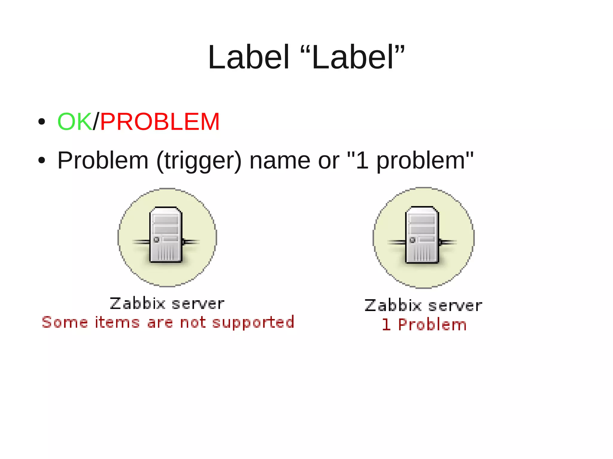 Label “Label”
●   OK/PROBLEM
●   Problem (trigger) name or "1 problem"
 