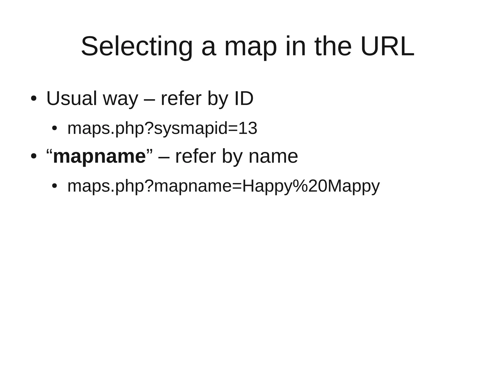 Selecting a map in the URL
●   Usual way – refer by ID
    ●   maps.php?sysmapid=13
●   “mapname” – refer by name
    ●   maps.php?mapname=Happy%20Mappy
 