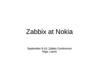 Zabbix at Nokia
September 9-10, Zabbix Conference
Riga, Latvia
 