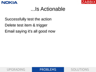 UPGRADING PROBLEMS SOLUTIONS
...Is Actionable
Successfully test the action
Delete test item & trigger
Email saying it's al...