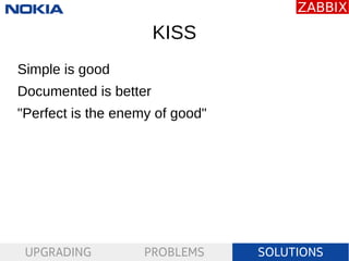 UPGRADING PROBLEMS SOLUTIONS
KISS
Simple is good
Documented is better
"Perfect is the enemy of good"
 