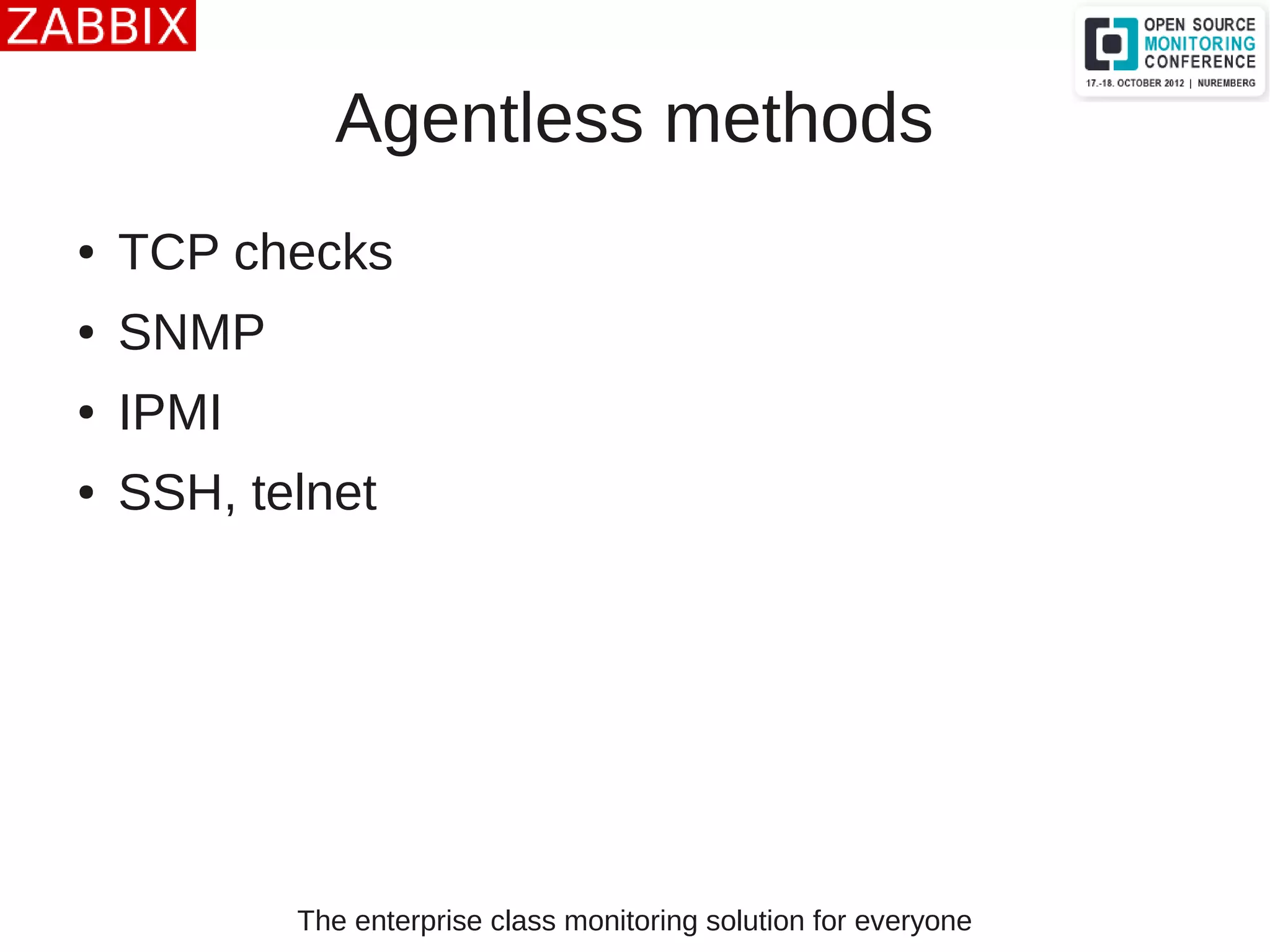 The enterprise class monitoring solution for everyone
Agentless methods
● TCP checks
● SNMP
● IPMI
● SSH, telnet
 