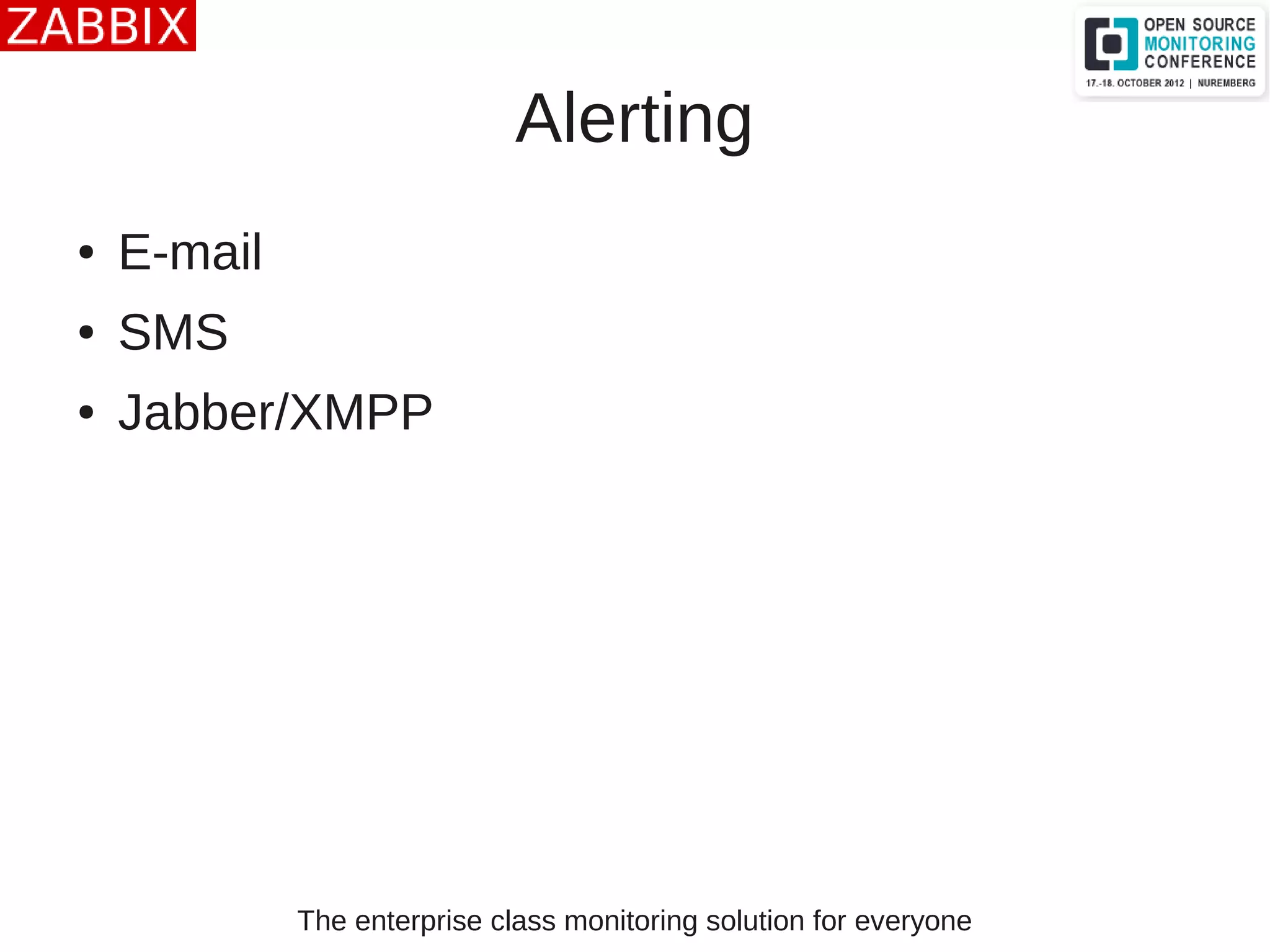 The enterprise class monitoring solution for everyone
Alerting
● E-mail
● SMS
● Jabber/XMPP
 