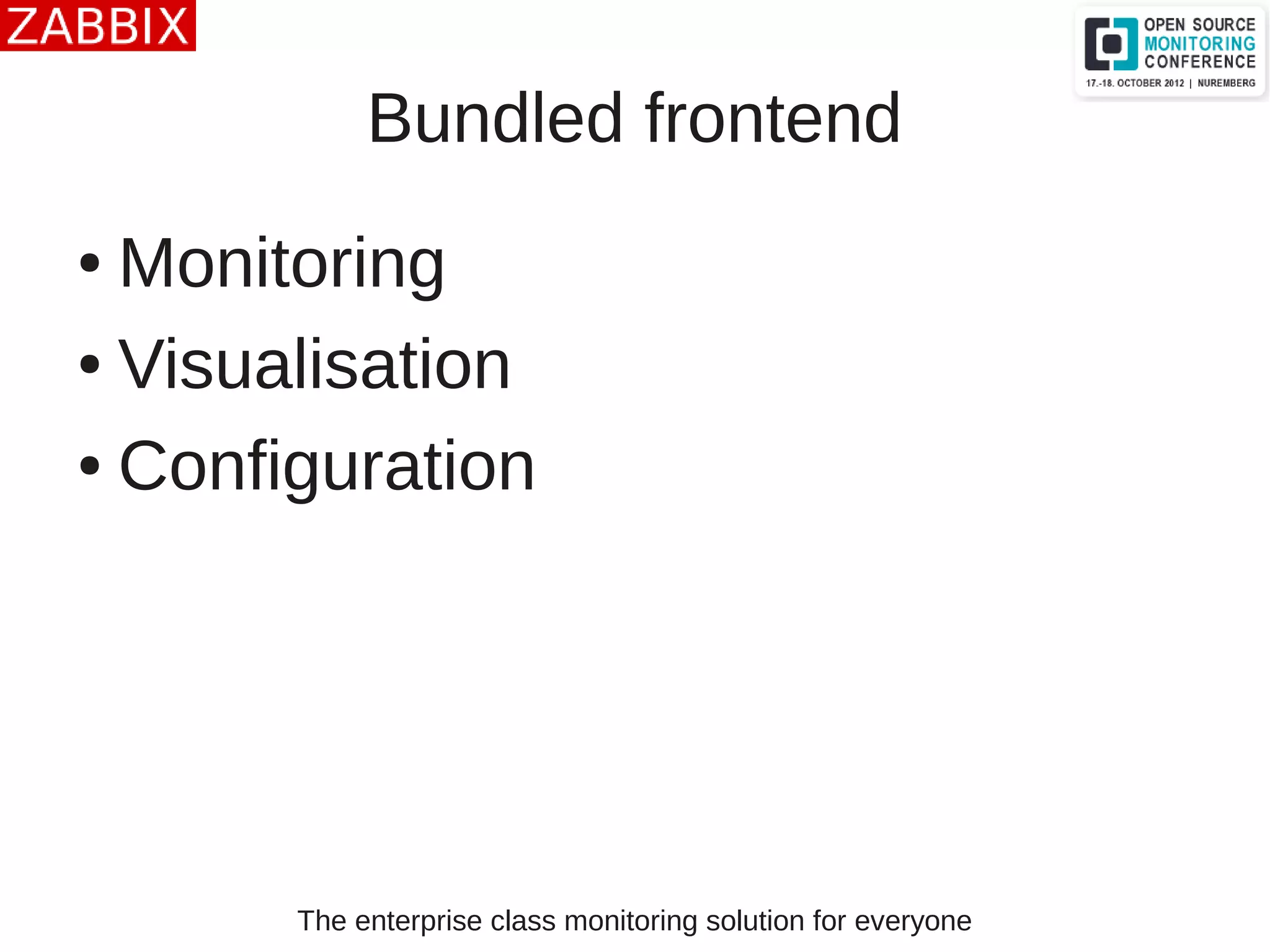 The enterprise class monitoring solution for everyone
Bundled frontend
● Monitoring
● Visualisation
● Configuration
 