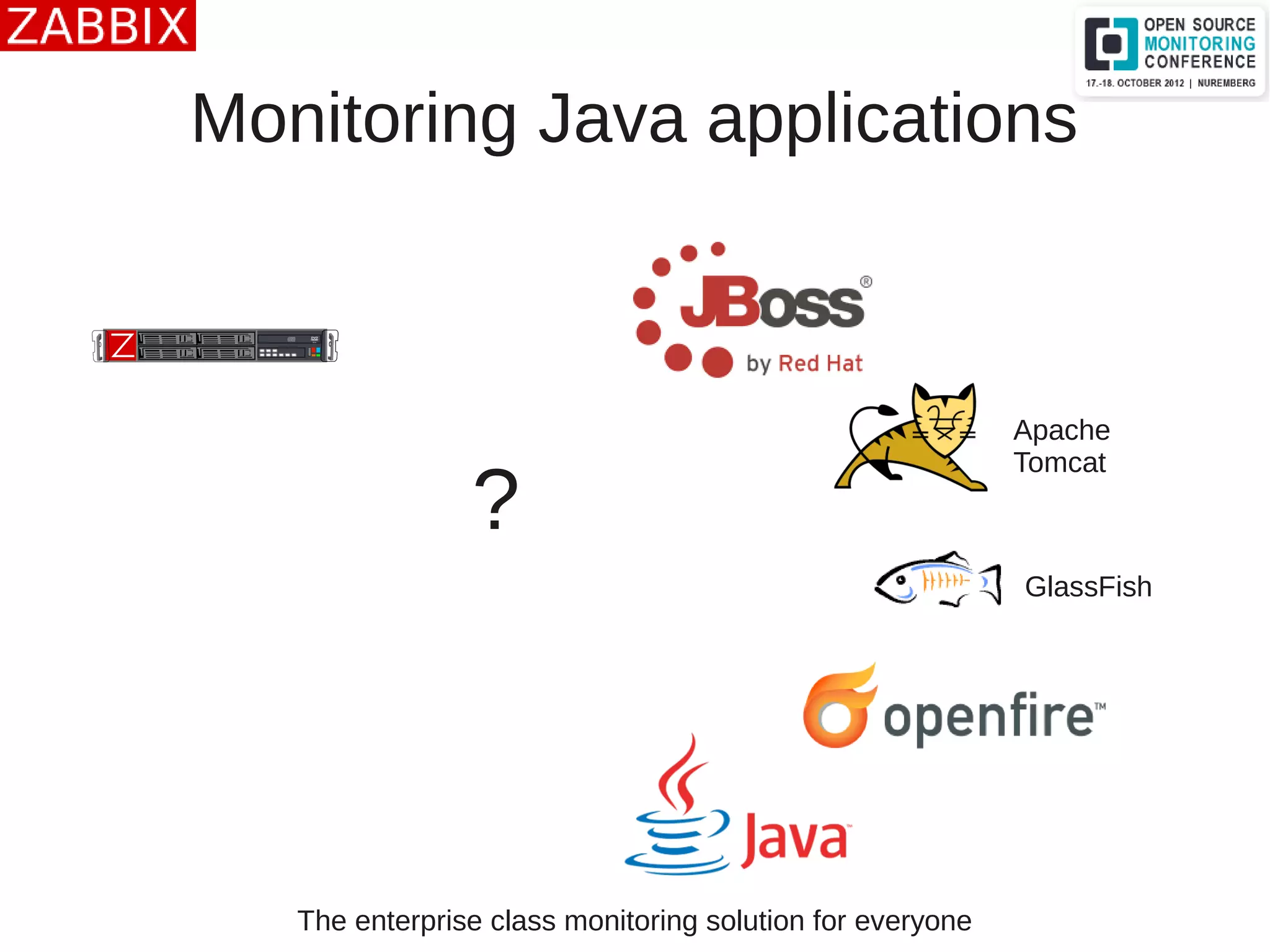 The enterprise class monitoring solution for everyone
Monitoring Java applications
Apache
Tomcat
GlassFish
?
 