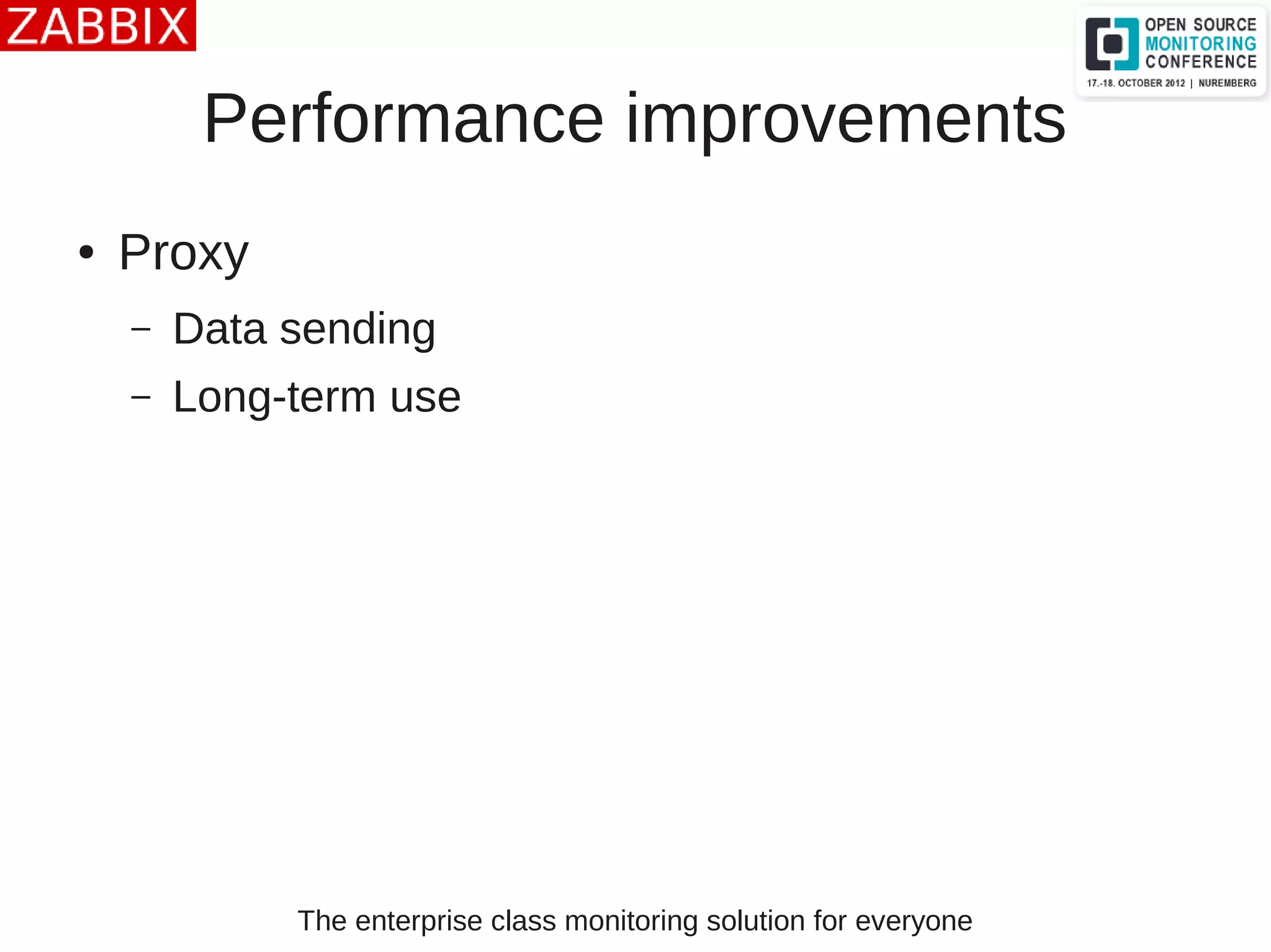 The enterprise class monitoring solution for everyone
Performance improvements
● Proxy
– Data sending
– Long-term use
 