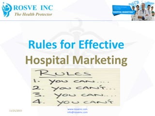 Rules for Effective
Hospital Marketing
www.rosveinc.com
info@rosveinc.com
11/21/2015
ROSVE INC
The Health Protector
 