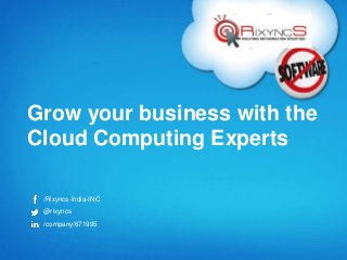 Grow your business with the 
Cloud Computing Experts 
/Rixyncs-India-INC 
@rixyncs 
/company/671995 
 