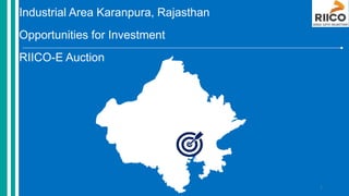 Industrial Area Karanpura, Rajasthan
Opportunities for Investment
RIICO-E Auction
1
 