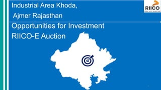 Industrial Area Khoda,
Ajmer Rajasthan
Opportunities for Investment
RIICO-E Auction
1
 