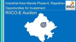 Industrial Area Manda Phase-II, Rajasthan
Opportunities for Investment
RIICO-E Auction
1
 