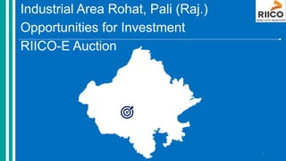 Industrial Area Rohat, Pali (Raj.)
Opportunities for Investment
RIICO-E Auction
1
 