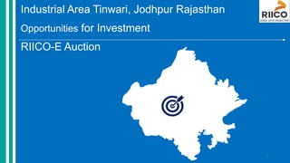 Industrial Area Tinwari, Jodhpur Rajasthan
Opportunities for Investment
RIICO-E Auction
1
 