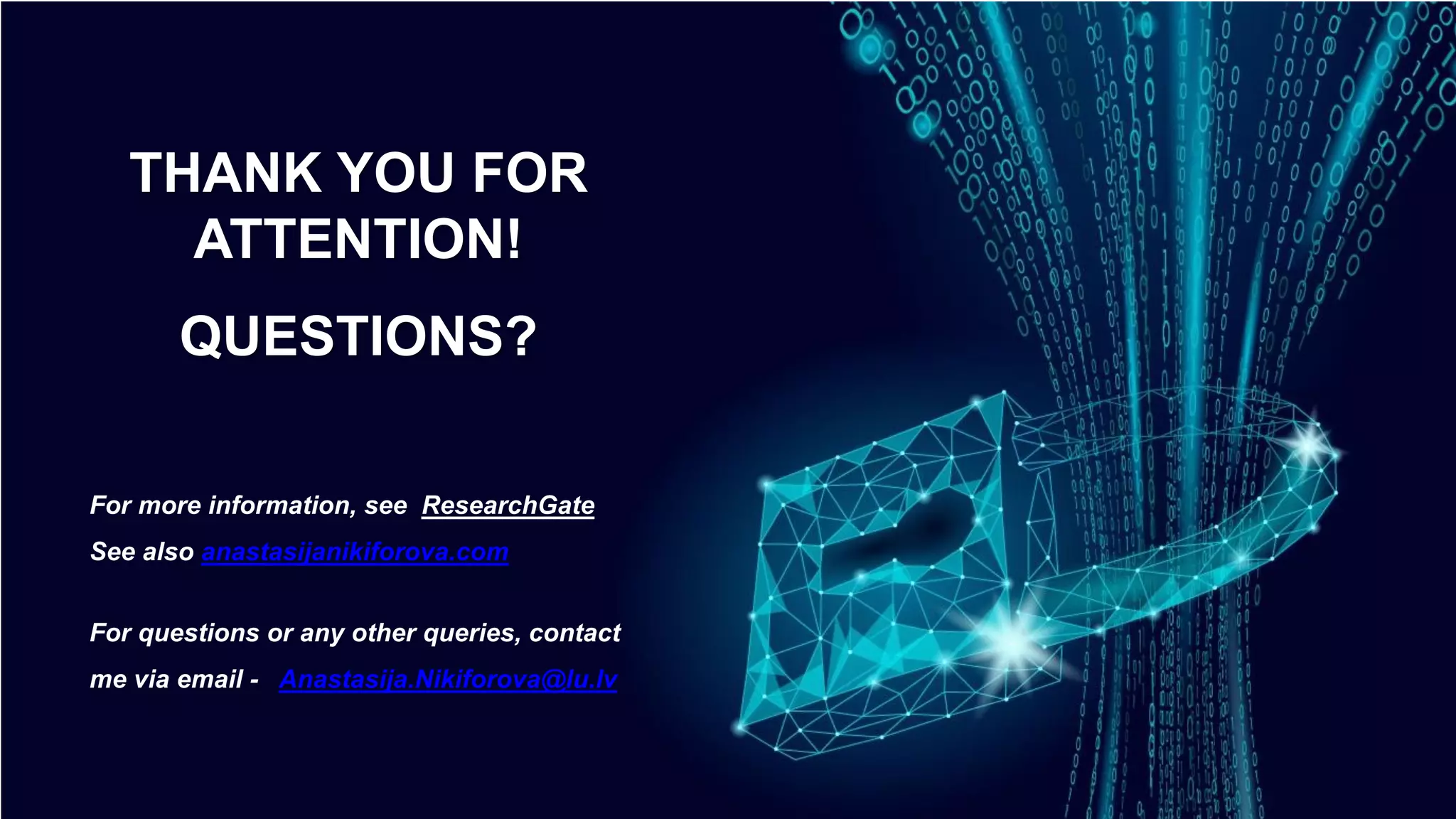 THANK YOU FOR
ATTENTION!
QUESTIONS?
For more information, see ResearchGate
See also anastasijanikiforova.com
For questions or any other queries, contact
me via email - Anastasija.Nikiforova@lu.lv
 