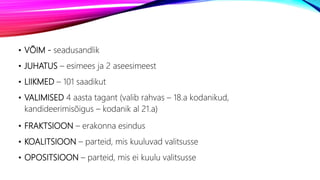 • VÕIM - seadusandlik
• JUHATUS – esimees ja 2 aseesimeest
• LIIKMED – 101 saadikut
• VALIMISED 4 aasta tagant (valib rahvas – 18.a kodanikud,
kandideerimisõigus – kodanik al 21.a)
• FRAKTSIOON – erakonna esindus
• KOALITSIOON – parteid, mis kuuluvad valitsusse
• OPOSITSIOON – parteid, mis ei kuulu valitsusse
 