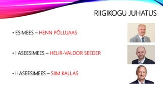 RIIGIKOGU JUHATUS
• ESIMEES – HENN PÕLLUAAS
• I ASEESIMEES – HELIR-VALDOR SEEDER
• II ASEESIMEES – SIIM KALLAS
 
