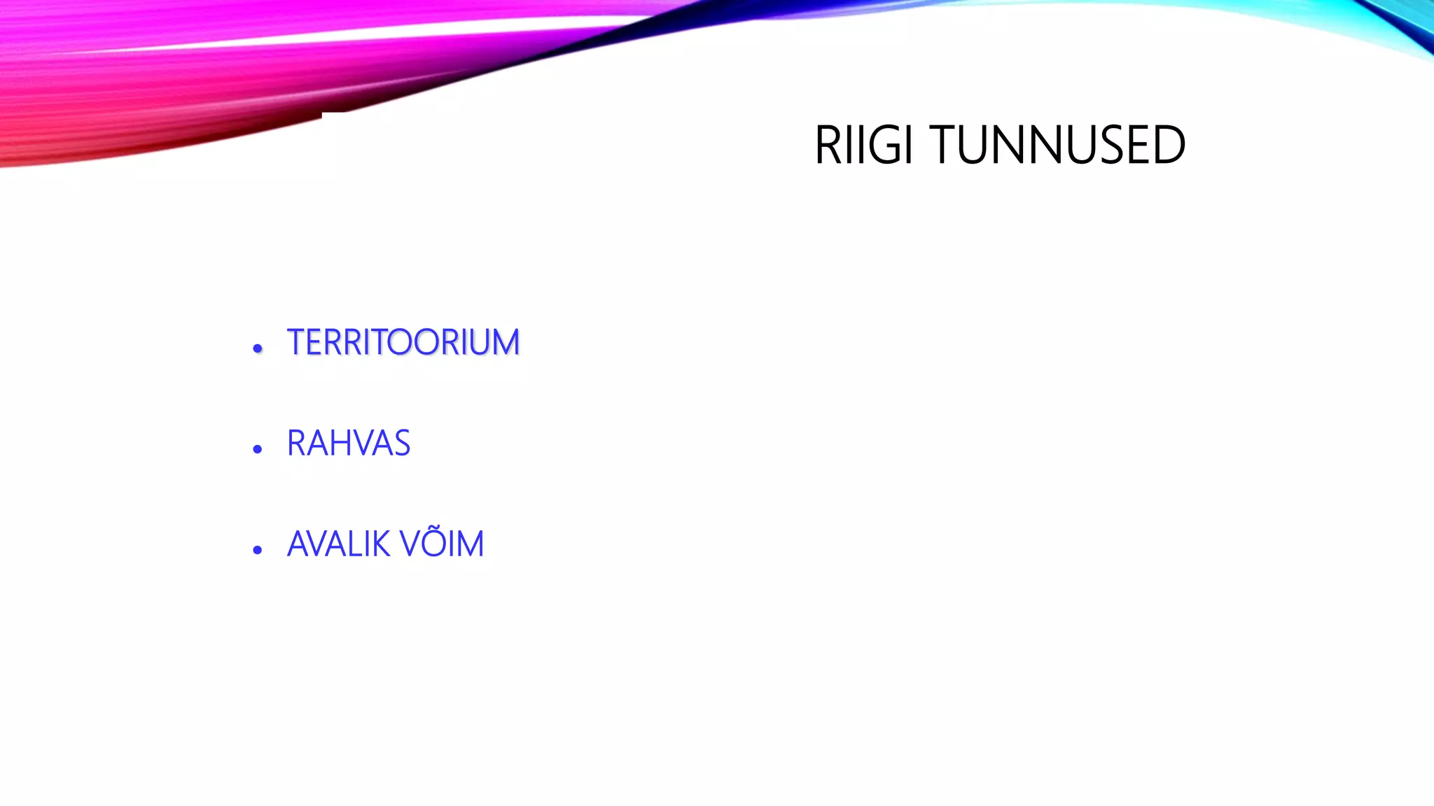 RIIGI TUNNUSED
 TERRITOORIUM
 RAHVAS
 AVALIK VÕIM
 