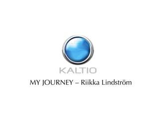 MY JOURNEY – Riikka Lindström
 
