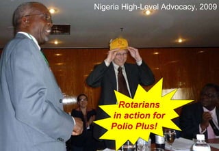 Rotarians in action for Polio Plus!  Nigeria High-Level Advocacy, 2009 